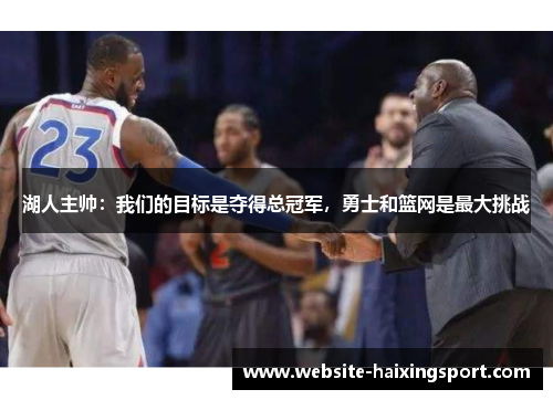 湖人主帅：我们的目标是夺得总冠军，勇士和篮网是最大挑战