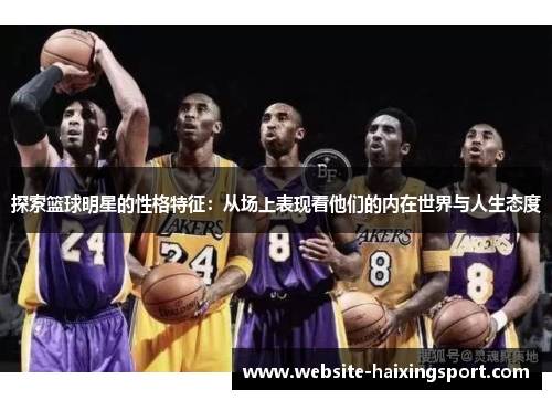 探索篮球明星的性格特征：从场上表现看他们的内在世界与人生态度