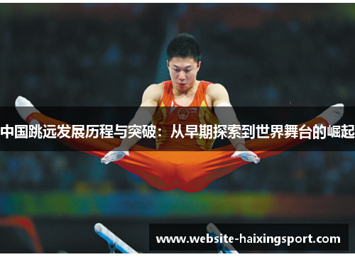 中国跳远发展历程与突破：从早期探索到世界舞台的崛起